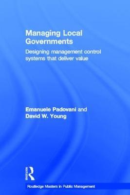 Managing Local Governments: Designing Management Control Systems that Deliver Value - Emanuele Padovani,David W. Young - cover