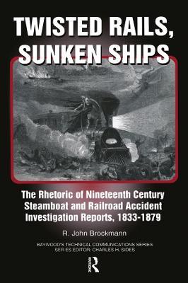 Twisted Rails, Sunken Ships: The Rhetoric of Nineteenth Century Steamboat and Railroad Accident Investigation Reports, 1833-1879 - John Brockman - cover