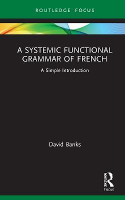 A Systemic Functional Grammar of French: A Simple Introduction - David Banks - cover