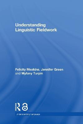 Understanding Linguistic Fieldwork - Felicity Meakins,Jennifer Green,Myfany Turpin - cover