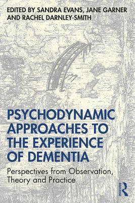 Psychodynamic Approaches to the Experience of Dementia: Perspectives from Observation, Theory and Practice - cover