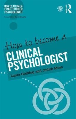 How to Become a Clinical Psychologist - Laura Golding,Judith Moss - cover