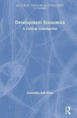 Development Economics: A Critical Introduction - Shahrukh Rafi Khan - cover