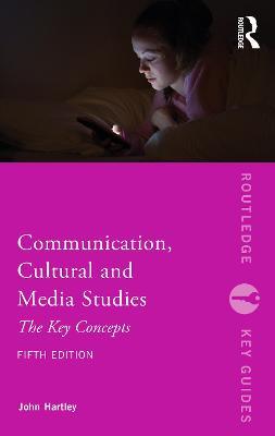 Communication, Cultural and Media Studies: The Key Concepts - John Hartley - cover
