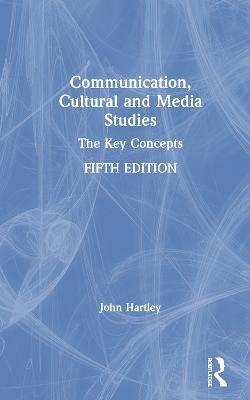Communication, Cultural and Media Studies: The Key Concepts - John Hartley - cover