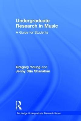 Undergraduate Research in Music: A Guide for Students - Gregory Young,Jenny Shanahan - cover