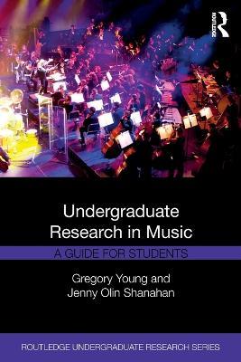 Undergraduate Research in Music: A Guide for Students - Gregory Young,Jenny Shanahan - cover