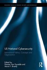 US National Cybersecurity: International Politics, Concepts and Organization