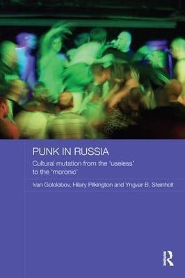 Punk in Russia: Cultural mutation from the “useless” to the “moronic” - Ivan Gololobov,Hilary Pilkington,Yngvar B Steinholt - cover