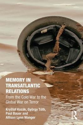 Memory in Transatlantic Relations: From the Cold War to the Global War on Terror - Kryštof Kozák,György Tóth,Paul Bauer - cover