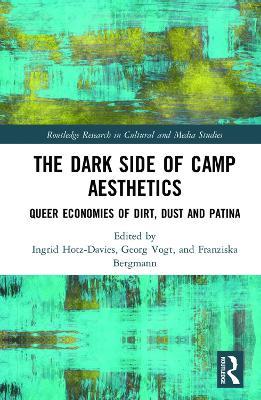 The Dark Side of Camp Aesthetics: Queer Economies of Dirt, Dust and Patina - cover