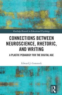 Connections Between Neuroscience, Rhetoric, and Writing: A Plastic Pedagogy for the Digital Age - Edward J. Comstock - cover