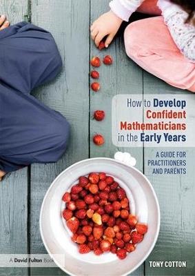 How to Develop Confident Mathematicians in the Early Years: A Guide for Practitioners and Parents - Tony Cotton - cover