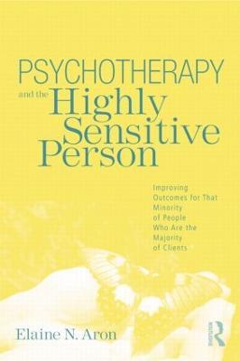 Psychotherapy and the Highly Sensitive Person: Improving Outcomes for That Minority of People Who Are the Majority of Clients - Elaine N. Aron - cover