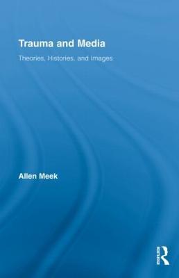 Trauma and Media: Theories, Histories, and Images - Allen Meek - cover