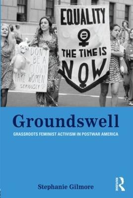 Groundswell: Grassroots Feminist Activism in Postwar America - Stephanie Gilmore - cover