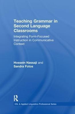 Teaching Grammar in Second Language Classrooms: Integrating Form-Focused Instruction in Communicative Context - Hossein Nassaji,Sandra S. Fotos - cover