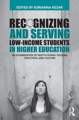 Recognizing and Serving Low-Income Students in Higher Education: An Examination of Institutional Policies, Practices, and Culture - cover