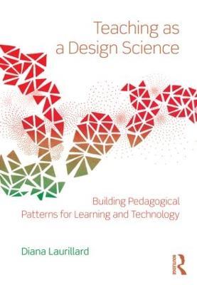 Teaching as a Design Science: Building Pedagogical Patterns for Learning and Technology - Diana Laurillard - cover