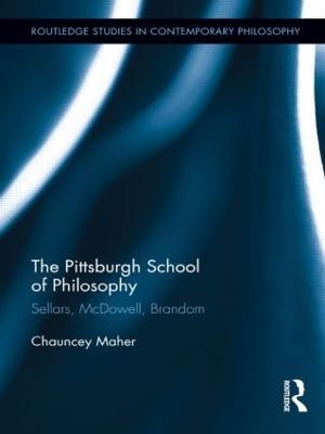 The Pittsburgh School of Philosophy: Sellars, McDowell, Brandom - Chauncey Maher - cover