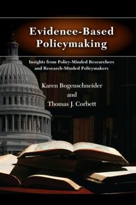 Evidence-Based Policymaking: Insights from Policy-Minded Researchers and Research-Minded Policymakers - Karen Bogenschneider,Thomas Corbett - cover