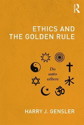 Ethics and the Golden Rule - Harry J Gensler - cover