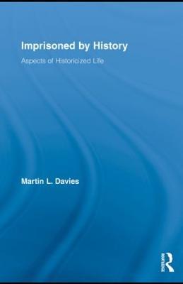 Imprisoned by History: Aspects of Historicized Life - Martin Davies - cover