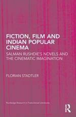 Fiction, Film, and Indian Popular Cinema: Salman Rushdie’s Novels and the Cinematic Imagination