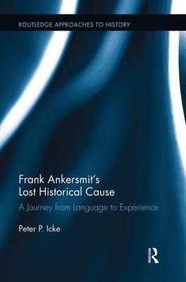 Frank Ankersmit's Lost Historical Cause: A Journey from Language to Experience - Peter Icke - cover