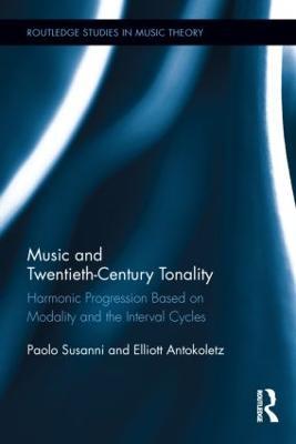 Music and Twentieth-Century Tonality: Harmonic Progression Based on Modality and the Interval Cycles - Paolo Susanni,Elliott Antokoletz - cover