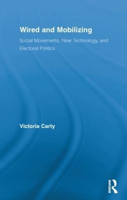Wired and Mobilizing: Social Movements, New Technology, and Electoral Politics - Victoria Carty - cover