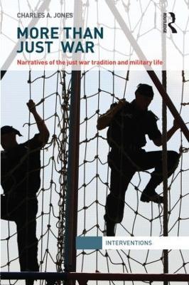 More Than Just War: Narratives of the Just War and Military Life - Charles Jones - cover