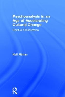 Psychoanalysis in an Age of Accelerating Cultural Change: Spiritual Globalization - Neil Altman - cover