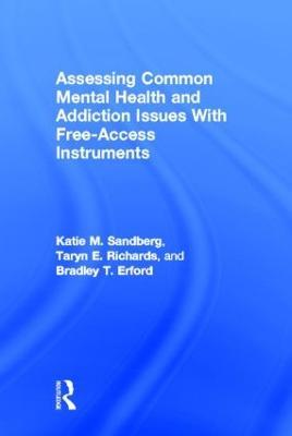 Assessing Common Mental Health and Addiction Issues With Free-Access Instruments - Katie M. Sandberg,Taryn E. Richards,Bradley T. Erford - cover