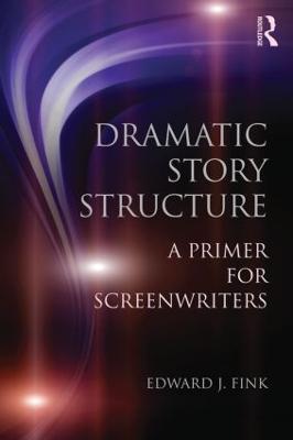 Dramatic Story Structure: A Primer for Screenwriters - Edward J. Fink - cover