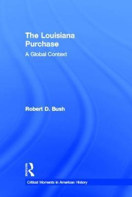 The Louisiana Purchase: A Global Context - Robert D. Bush - cover