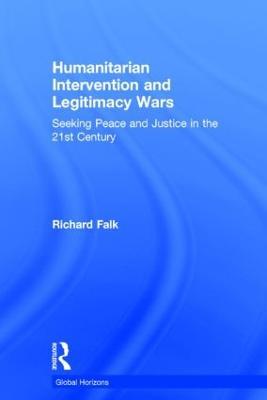 Humanitarian Intervention and Legitimacy Wars: Seeking Peace and Justice in the 21st Century - Richard Falk - cover
