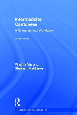 Intermediate Cantonese: A Grammar and Workbook - Virginia Yip,Stephen Matthews - cover