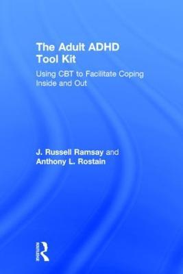 The Adult ADHD Tool Kit: Using CBT to Facilitate Coping Inside and Out - J. Russell Ramsay,Anthony L. Rostain - cover
