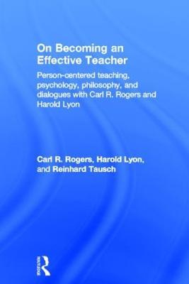 On Becoming an Effective Teacher: Person-centered teaching, psychology, philosophy, and dialogues with Carl R. Rogers and Harold Lyon - Carl Rogers,Harold Lyon,Reinhard Tausch - cover