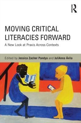 Moving Critical Literacies Forward: A New Look at Praxis Across Contexts - cover