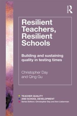 Resilient Teachers, Resilient Schools: Building and sustaining quality in testing times - Christopher Day,Qing Gu - cover