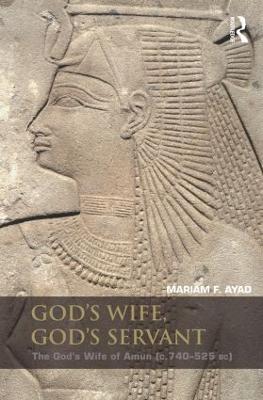 God's Wife, God's Servant: The God's Wife of Amun (ca.740–525 BC) - Mariam F. Ayad - cover
