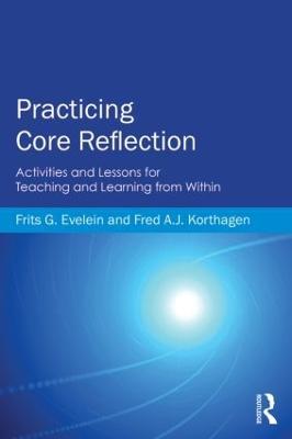 Practicing Core Reflection: Activities and Lessons for Teaching and Learning from Within - Frits G. Evelein,Fred A. J. Korthagen - cover