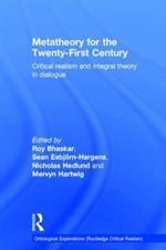 Metatheory for the Twenty-First Century: Critical Realism and Integral Theory in Dialogue