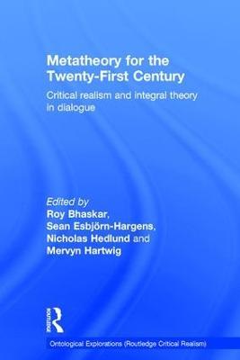 Metatheory for the Twenty-First Century: Critical Realism and Integral Theory in Dialogue - cover