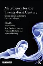 Metatheory for the Twenty-First Century: Critical Realism and Integral Theory in Dialogue