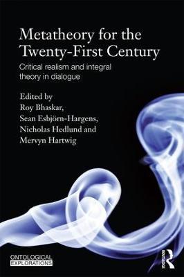 Metatheory for the Twenty-First Century: Critical Realism and Integral Theory in Dialogue - cover