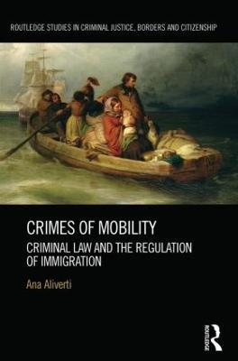Crimes of Mobility: Criminal Law and the Regulation of Immigration - Ana Aliverti - cover