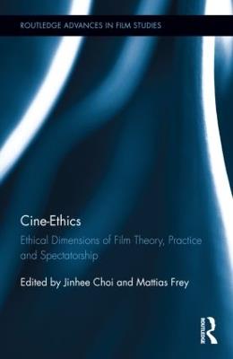 Cine-Ethics: Ethical Dimensions of Film Theory, Practice, and Spectatorship - cover
